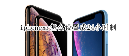 iphonexr怎么设置成24小时制