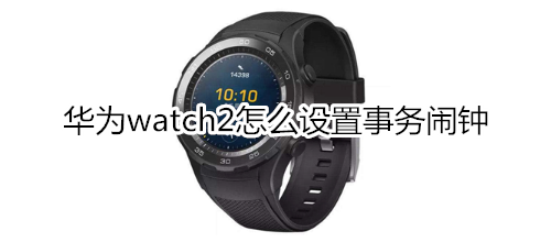 华为watch2怎么设置事务闹钟