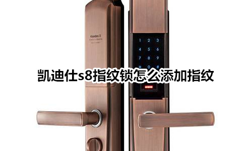 凯迪仕s8指纹锁怎么添加指纹
