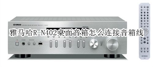 雅马哈R-N402桌面音箱怎么连接音箱线