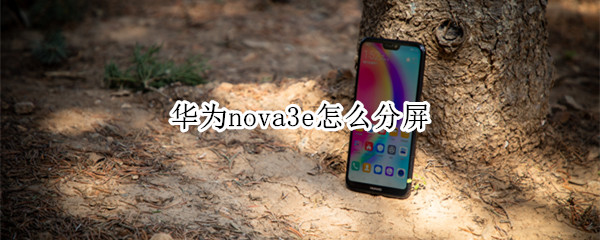 华为nova3e怎么分屏