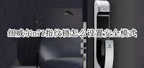 纽威尔n71指纹锁怎么设置安全模式