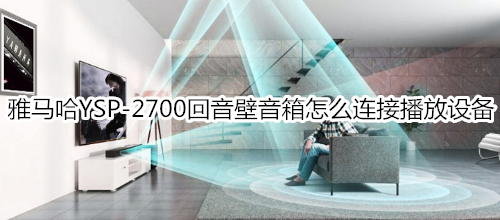 雅马哈YSP-2700回音壁音箱怎么连接播放设备