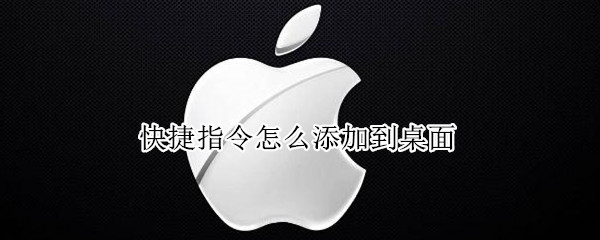 快捷指令怎么添加到桌面 手机快捷指令怎么添加到桌面