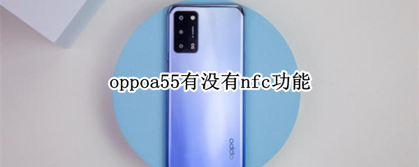 oppoa55有没有nfc功能（oppoA55有没有nfc功能）