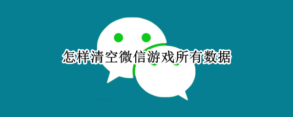 怎样清空微信游戏所有数据 微信怎么清空游戏历史数据
