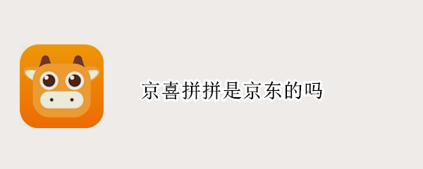 京喜拼拼是京东的吗()