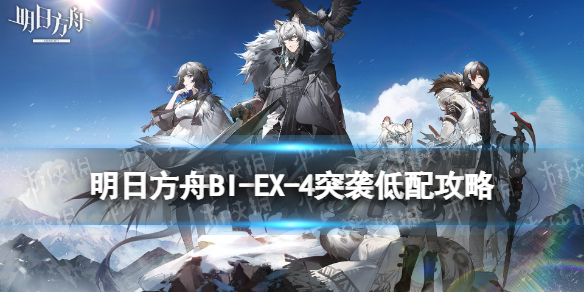 明日方舟BI-EX-4突袭低配攻略 明日方舟BIEX4水陈单核打法