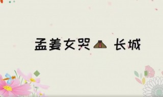 孟姜女哭长城的故事主要讲了什么 孟姜女哭长城的故事有何意义