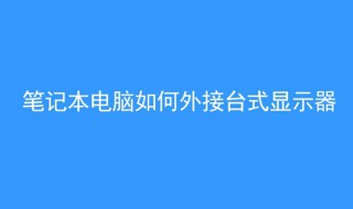 笔记本电脑怎样外接显示器 需要在系统中做哪些设置