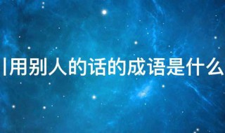 表示引用别人的话的成语是什么 表示引用别人的话的成语都是什么