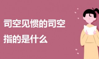 可空见惯中的司空是指什么 司空见惯的典故