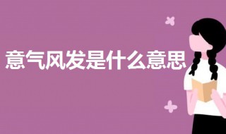 意气风发是什么意思 意气风发的解析