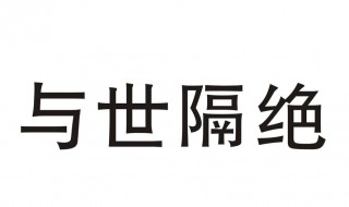 与世隔绝的绝是什么意思 与世隔绝的绝的意思是什么