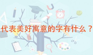 一些代表美好寓意的字 最常用的吉祥文字大全