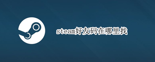 steam好友码在哪里找（steam在哪找好友代码）