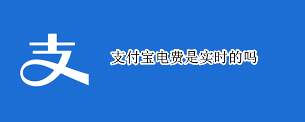 支付宝电费是实时的吗（支付宝实时电费是什么意思）