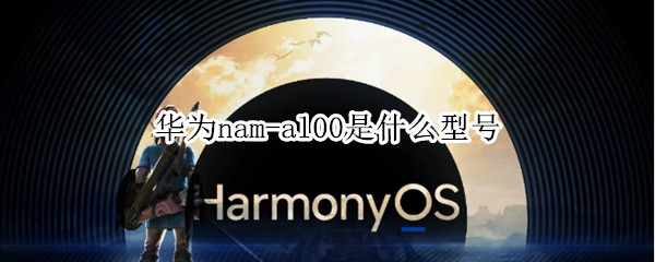 华为nam-al00是什么型号(华为alm一al00什么型号)