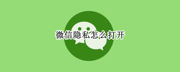 微信隐私怎么打开 手机微信隐私怎么打开