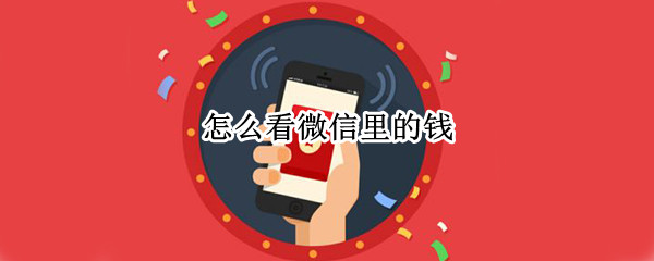 怎么看微信里的钱(怎么看微信里的钱包)