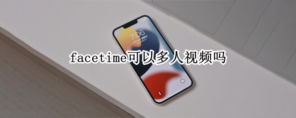 facetime可以多人视频吗 facetime可以多少人同时进行