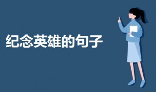 纪念英雄的句子 关于纪念英雄的句子