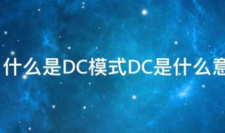 什么是DC模式DC是什么意思 什么是DC模式DC具体是什么意思