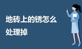 地砖上的锈怎么处理掉 地砖上铁锈消除方法