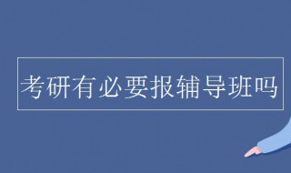 考研有必要报班吗 考研报班的好处