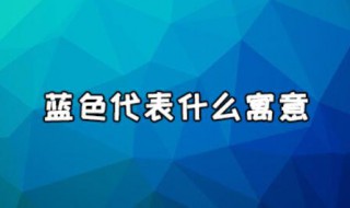 蓝色代表什么意思 蓝色有什么寓意