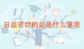 日益密切的益是什么意思 益字本义是什么