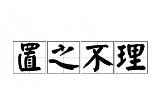 置之不理的理是什么意思 置之不理的造句有哪些