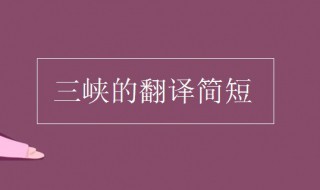 三峡的翻译简短 三峡的原文是什么