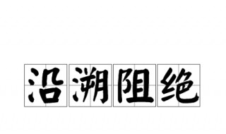 沿溯阻绝的绝什么意思 沿溯阻绝释义