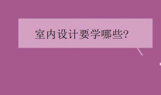 室内设计师需要学什么 美术建筑少不了
