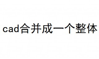 cad合并成一个整体 cad是什么