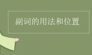 英语副词的用法和位置 副词的用法和位置