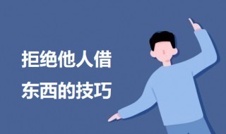 拒绝他人借东西的技巧 如何委婉地拒绝别人向你借东西