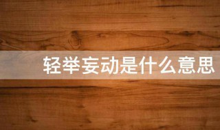 轻举妄动是什么意思 轻举妄动是什么意思我们就这而我们
