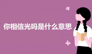 你相信光吗是什么意思（女生问你相信光吗是什么意思）