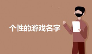 个性的游戏名字(好听个性的游戏名字)