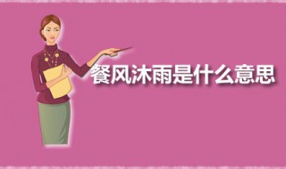 餐风沐雨是什么意思 沐风浴雨是什么意思