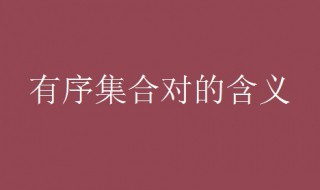有序集合对的含义 有序集合组是什么