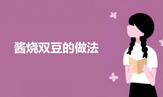 酱烧双豆的做法（酱烧双豆的做法视频）