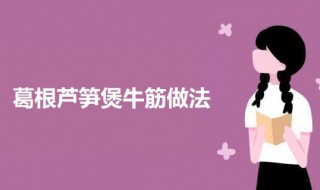 葛根芦笋煲牛筋 葛根芦笋煲牛筋的做法