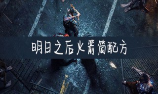 明日之后火箭筒配方（明日之后火箭筒伤害不稳定）