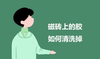 磁砖上的胶如何清洗掉 瓷砖上粘了胶水怎么弄掉