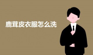 鹿茸皮衣服怎么洗 鹿茸皮衣服怎么洗不掉色