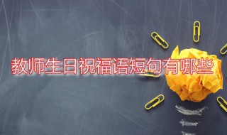 教师生日祝福语短句有哪些 教师生日祝福语短句有哪些三年级