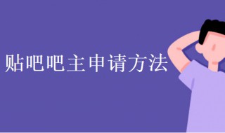 贴吧吧主申请方法 贴吧吧主如何申请